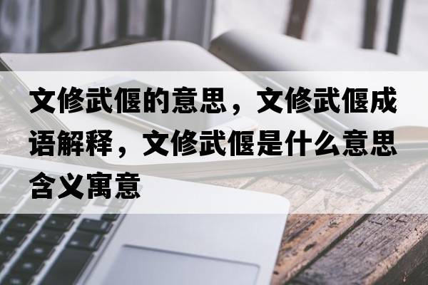 文修武偃的意思，文修武偃成語(yǔ)解釋?zhuān)男尬滟仁鞘裁匆馑己x寓意