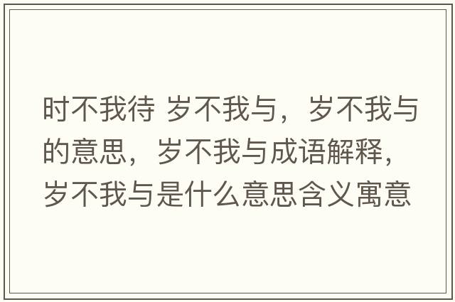 時(shí)不我待 歲不我與，歲不我與的意思，歲不我與成語(yǔ)解釋?zhuān)瑲q不我與是什么意思含義寓意
