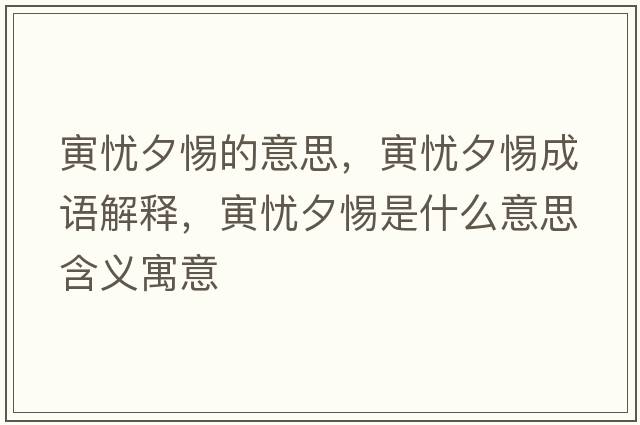 寅憂(yōu)夕惕的意思，寅憂(yōu)夕惕成語(yǔ)解釋?zhuān)鷳n(yōu)夕惕是什么意思含義寓意