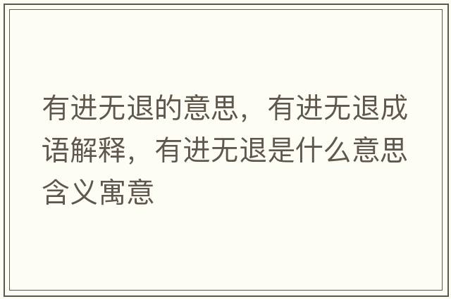有進(jìn)無(wú)退的意思，有進(jìn)無(wú)退成語(yǔ)解釋?zhuān)羞M(jìn)無(wú)退是什么意思含義寓意