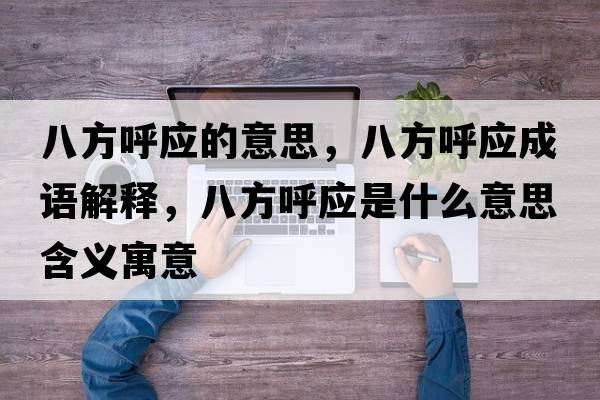 八方呼應的意思，八方呼應成語(yǔ)解釋?zhuān)朔胶魬鞘裁匆馑己x寓意