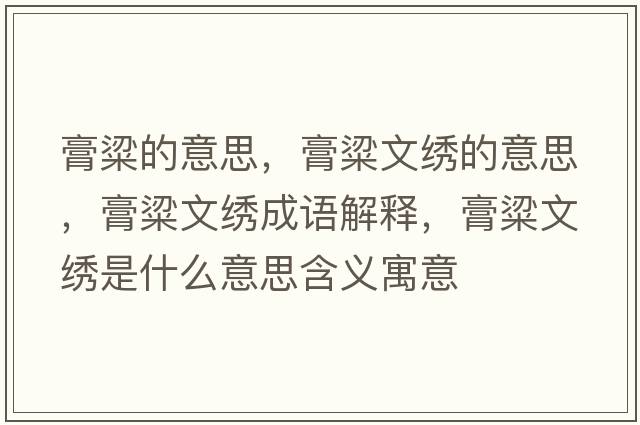 膏粱的意思，膏粱文繡的意思，膏粱文繡成語(yǔ)解釋?zhuān)嗔晃睦C是什么意思含義寓意