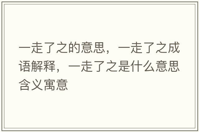 一走了之的意思，一走了之成語(yǔ)解釋?zhuān)蛔吡酥鞘裁匆馑己x寓意