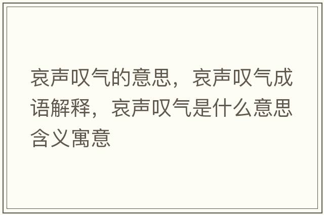 哀聲嘆氣的意思，哀聲嘆氣成語(yǔ)解釋?zhuān)晣@氣是什么意思含義寓意