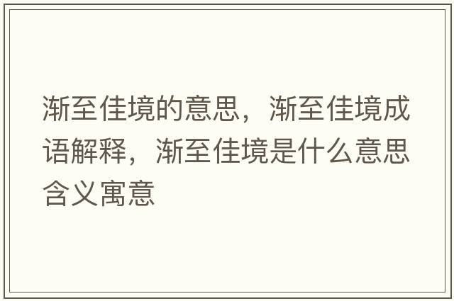 漸至佳境的意思，漸至佳境成語(yǔ)解釋?zhuān)瑵u至佳境是什么意思含義寓意