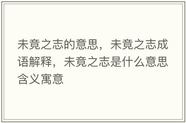 未竟之志的意思，未竟之志成語(yǔ)解釋?zhuān)淳怪臼鞘裁匆馑己x寓意