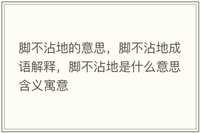 腳不沾地的意思，腳不沾地成語(yǔ)解釋?zhuān)_不沾地是什么意思含義寓意