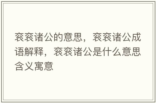 袞袞諸公的意思，袞袞諸公成語(yǔ)解釋?zhuān)栃栔T公是什么意思含義寓意