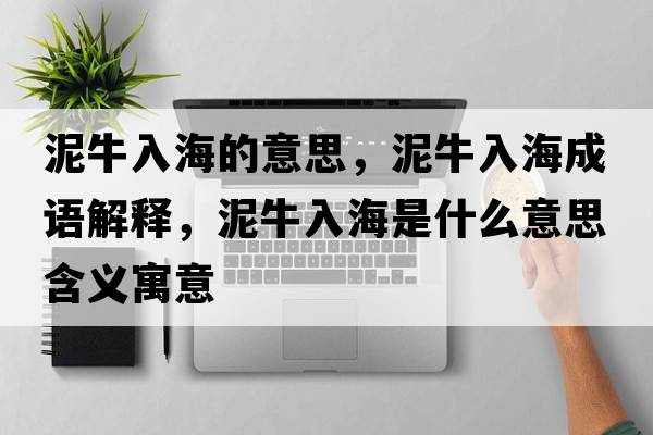 泥牛入海的意思，泥牛入海成語(yǔ)解釋?zhuān)嗯Ｈ牒Ｊ鞘裁匆馑己x寓意