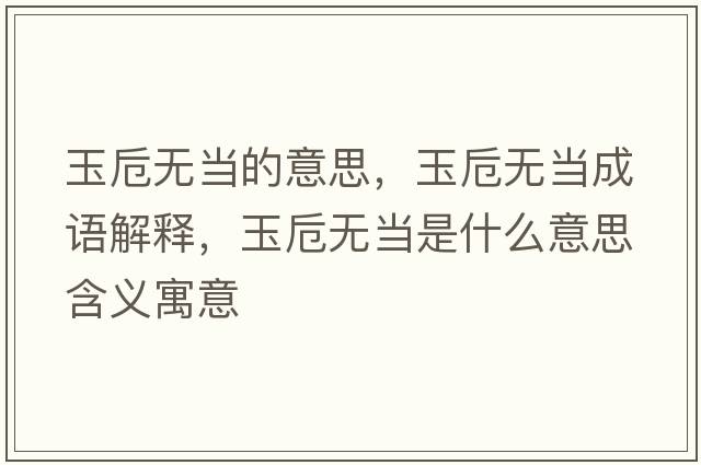 玉卮無(wú)當的意思，玉卮無(wú)當成語(yǔ)解釋?zhuān)褙礋o(wú)當是什么意思含義寓意