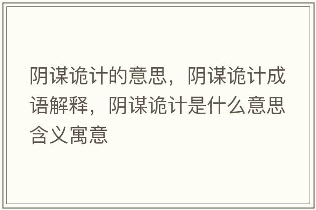 陰謀詭計的意思，陰謀詭計成語(yǔ)解釋?zhuān)幹\詭計是什么意思含義寓意