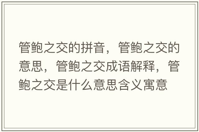 管鮑之交的拼音，管鮑之交的意思，管鮑之交成語(yǔ)解釋?zhuān)荃U之交是什么意思含義寓意