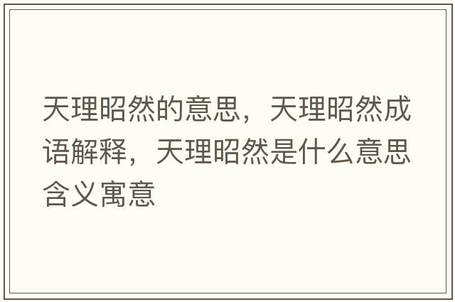 天理昭然的意思，天理昭然成語(yǔ)解釋?zhuān)炖碚讶皇鞘裁匆馑己x寓意