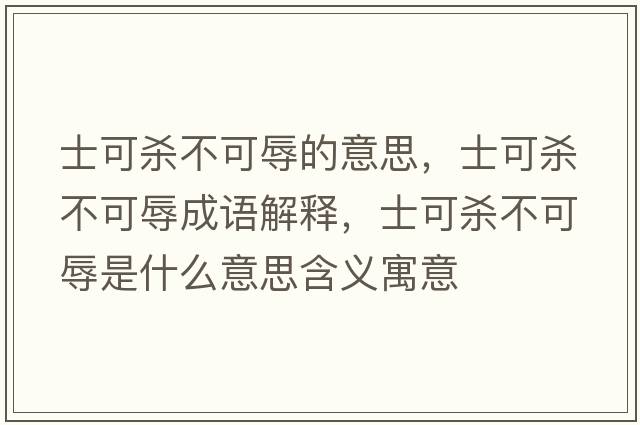 士可殺不可辱的意思，士可殺不可辱成語(yǔ)解釋?zhuān)靠蓺⒉豢扇枋鞘裁匆馑己x寓意
