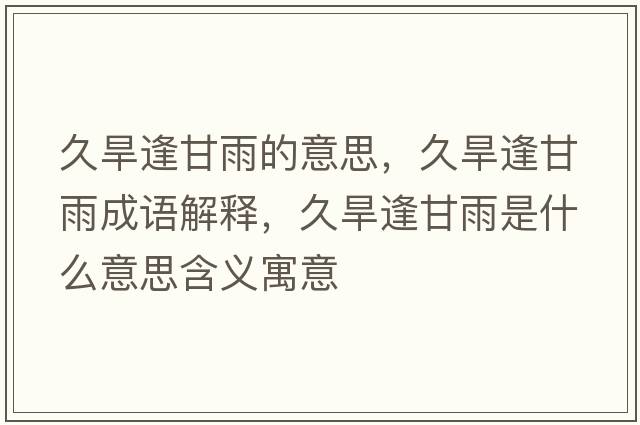 久旱逢甘雨的意思，久旱逢甘雨成語(yǔ)解釋?zhuān)煤捣旮视晔鞘裁匆馑己x寓意