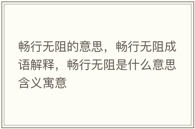 暢行無(wú)阻的意思，暢行無(wú)阻成語(yǔ)解釋?zhuān)瑫承袩o(wú)阻是什么意思含義寓意