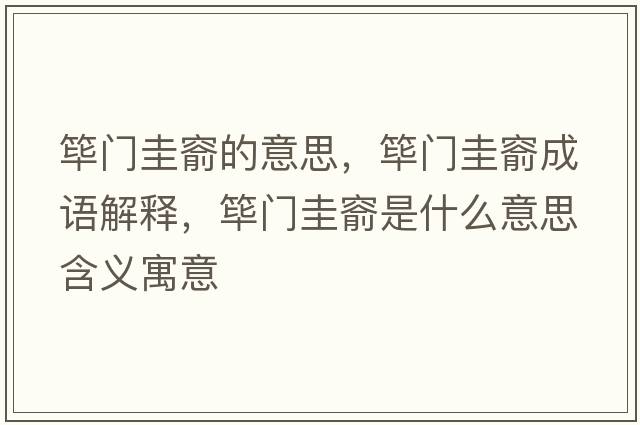 篳門(mén)圭窬的意思，篳門(mén)圭窬成語(yǔ)解釋?zhuān)`門(mén)圭窬是什么意思含義寓意