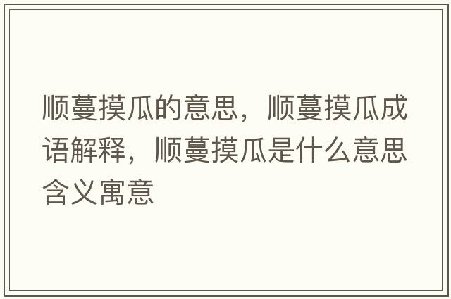順蔓摸瓜的意思，順蔓摸瓜成語(yǔ)解釋?zhuān)樎鲜鞘裁匆馑己x寓意
