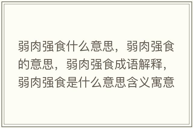 弱肉強食什么意思，弱肉強食的意思，弱肉強食成語(yǔ)解釋?zhuān)跞鈴娛呈鞘裁匆馑己x寓意
