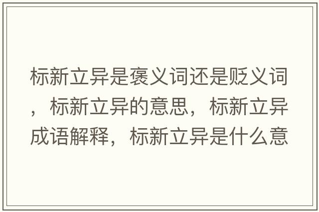 標新立異是褒義詞還是貶義詞，標新立異的意思，標新立異成語(yǔ)解釋?zhuān)瑯诵铝愂鞘裁匆馑己x寓意