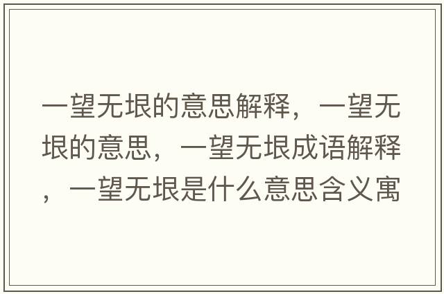 一望無(wú)垠的意思解釋?zhuān)煌麩o(wú)垠的意思，一望無(wú)垠成語(yǔ)解釋?zhuān)煌麩o(wú)垠是什么意思含義寓意