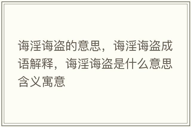 誨淫誨盜的意思，誨淫誨盜成語(yǔ)解釋?zhuān)d淫誨盜是什么意思含義寓意