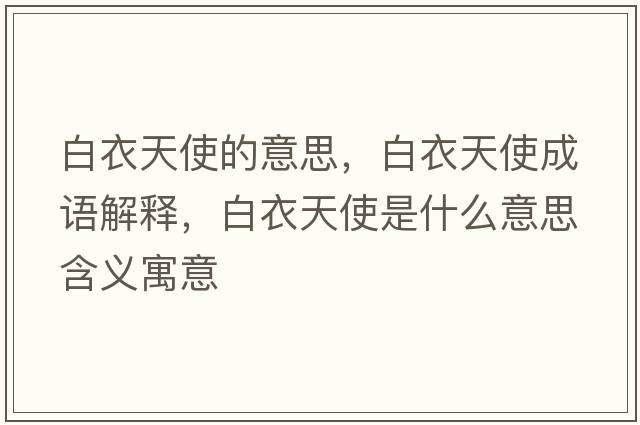 白衣天使的意思，白衣天使成語(yǔ)解釋?zhuān)滓绿焓故鞘裁匆馑己x寓意