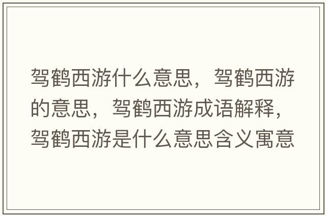 駕鶴西游什么意思，駕鶴西游的意思，駕鶴西游成語(yǔ)解釋?zhuān){鶴西游是什么意思含義寓意