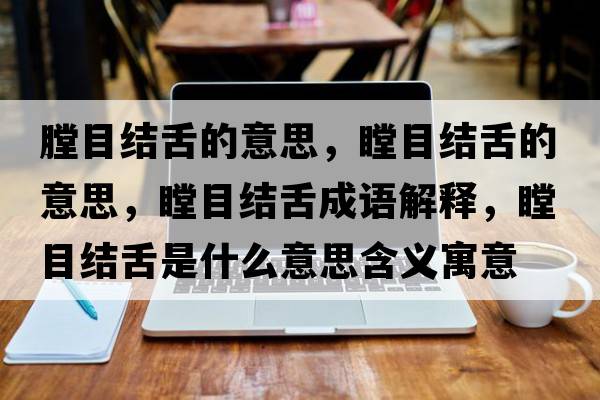 膛目結舌的意思，瞠目結舌的意思，瞠目結舌成語(yǔ)解釋?zhuān)拷Y舌是什么意思含義寓意