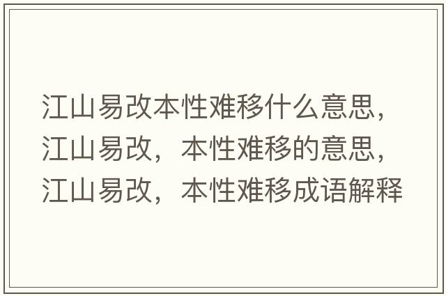 江山易改本性難移什么意思，江山易改，本性難移的意思，江山易改，本性難移成語(yǔ)解釋?zhuān)揭赘?，本性難移是什么意思含義寓意