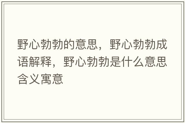 野心勃勃的意思，野心勃勃成語(yǔ)解釋?zhuān)靶牟鞘裁匆馑己x寓意