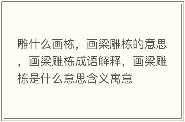雕什么畫(huà)棟，畫(huà)梁雕棟的意思，畫(huà)梁雕棟成語(yǔ)解釋?zhuān)?huà)梁雕棟是什么意思含義寓意