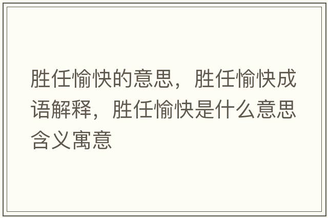 勝任愉快的意思，勝任愉快成語(yǔ)解釋?zhuān)瑒偃斡淇焓鞘裁匆馑己x寓意