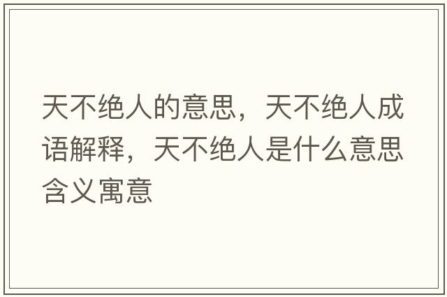 天不絕人的意思，天不絕人成語(yǔ)解釋?zhuān)觳唤^人是什么意思含義寓意