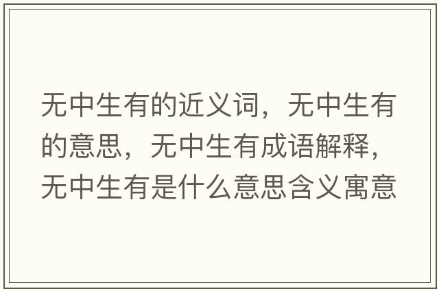 無(wú)中生有的近義詞，無(wú)中生有的意思，無(wú)中生有成語(yǔ)解釋?zhuān)瑹o(wú)中生有是什么意思含義寓意