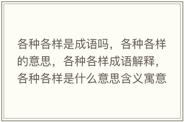 各種各樣是成語(yǔ)嗎，各種各樣的意思，各種各樣成語(yǔ)解釋?zhuān)鞣N各樣是什么意思含義寓意