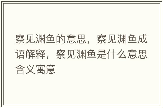 察見(jiàn)淵魚(yú)的意思，察見(jiàn)淵魚(yú)成語(yǔ)解釋?zhuān)煲?jiàn)淵魚(yú)是什么意思含義寓意