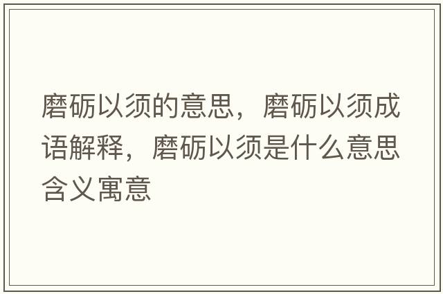 磨礪以須的意思，磨礪以須成語(yǔ)解釋?zhuān)サZ以須是什么意思含義寓意