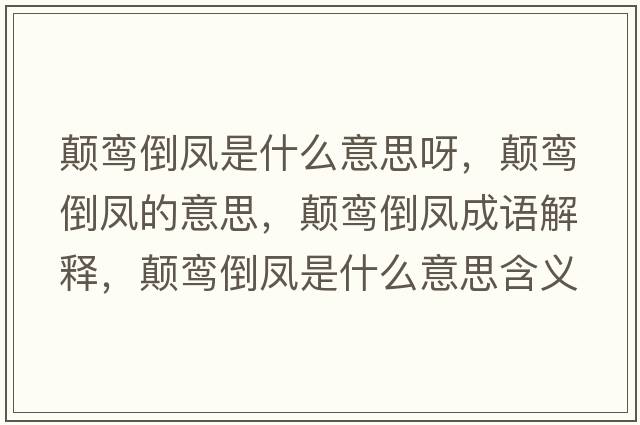 顛鸞倒鳳是什么意思呀，顛鸞倒鳳的意思，顛鸞倒鳳成語(yǔ)解釋?zhuān)嶜[倒鳳是什么意思含義寓意