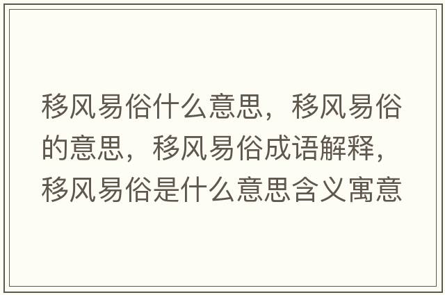 移風(fēng)易俗什么意思，移風(fēng)易俗的意思，移風(fēng)易俗成語(yǔ)解釋?zhuān)骑L(fēng)易俗是什么意思含義寓意