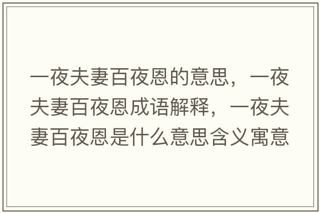 一夜夫妻百夜恩的意思，一夜夫妻百夜恩成語(yǔ)解釋?zhuān)灰狗蚱薨僖苟魇鞘裁匆馑己x寓意