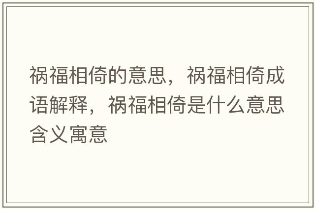 禍福相倚的意思，禍福相倚成語(yǔ)解釋?zhuān)湼Ｏ嘁惺鞘裁匆馑己x寓意