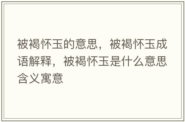 被褐懷玉的意思，被褐懷玉成語(yǔ)解釋?zhuān)缓謶延袷鞘裁匆馑己x寓意
