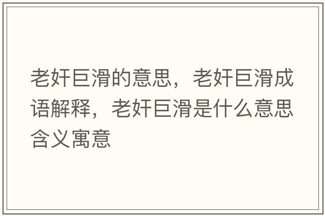 老奸巨滑的意思，老奸巨滑成語(yǔ)解釋?zhuān)霞榫藁鞘裁匆馑己x寓意