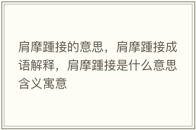 肩摩踵接的意思，肩摩踵接成語(yǔ)解釋?zhuān)缒︴嘟邮鞘裁匆馑己x寓意