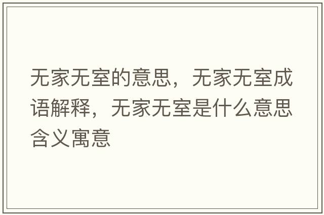 無(wú)家無(wú)室的意思，無(wú)家無(wú)室成語(yǔ)解釋?zhuān)瑹o(wú)家無(wú)室是什么意思含義寓意