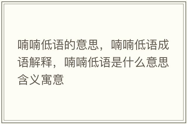 喃喃低語(yǔ)的意思，喃喃低語(yǔ)成語(yǔ)解釋?zhuān)驼Z(yǔ)是什么意思含義寓意