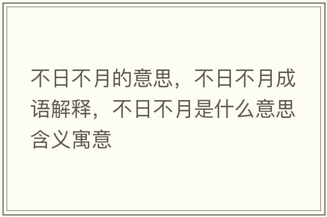 不日不月的意思，不日不月成語(yǔ)解釋?zhuān)蝗詹辉率鞘裁匆馑己x寓意