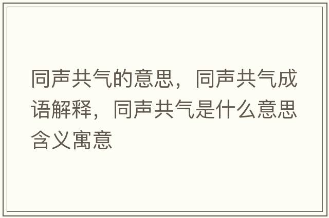 同聲共氣的意思，同聲共氣成語(yǔ)解釋?zhuān)暪矚馐鞘裁匆馑己x寓意