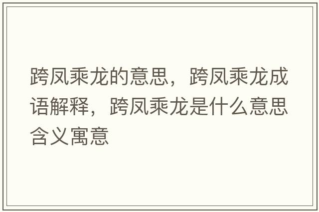 跨鳳乘龍的意思，跨鳳乘龍成語(yǔ)解釋?zhuān)瑛P乘龍是什么意思含義寓意